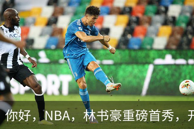 你好，NBA，林书豪重磅首秀，开启新篇章……