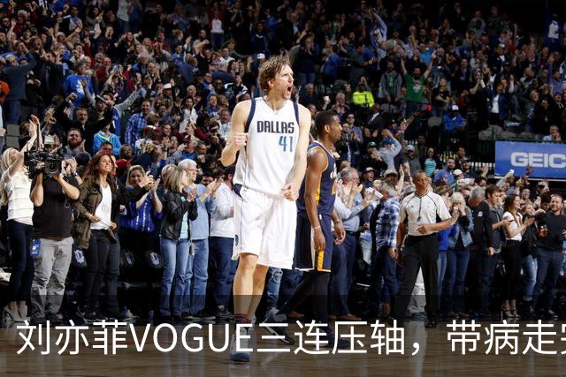 刘亦菲VOGUE三连压轴，带病走完全场