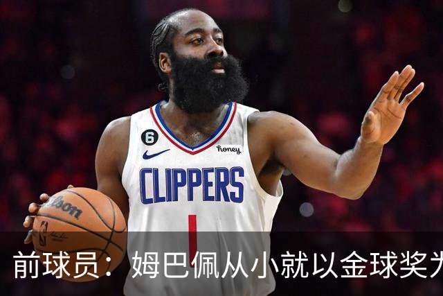 前球员：姆巴佩从小就以金球奖为目标，问题是上赛季他没赢得奖杯