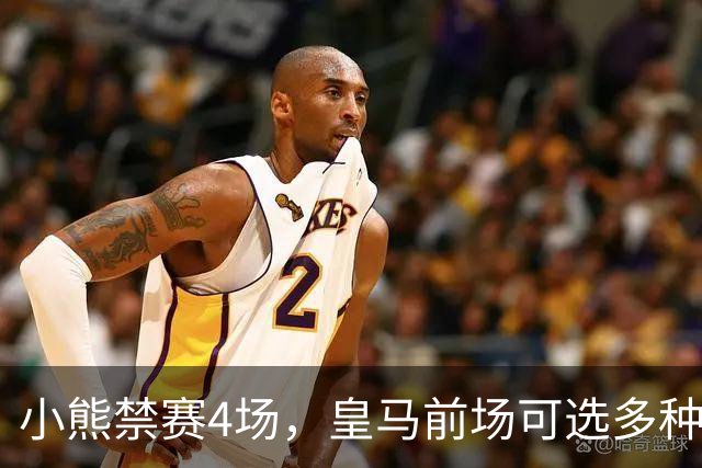 小熊禁赛4场，皇马前场可选多种组合，重拾经典433阵型或最理想！