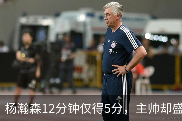 杨瀚森12分钟仅得5分，主帅却盛赞，为何此前被批不给机会？