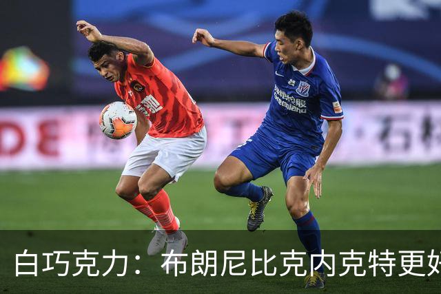 白巧克力：布朗尼比克内克特更好，25岁新秀该让位18岁？