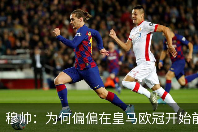 穆帅：为何偏偏在皇马欧冠开始前2小时公布对维尼修斯的处罚结果？