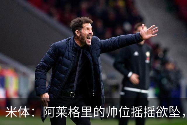 米体：阿莱格里的帅位摇摇欲坠，下课赔率从3倍迅速降至2倍