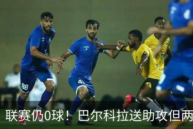 联赛仍0球！巴尔科拉送助攻但两失大单刀，赛季至今仅对林茨进球