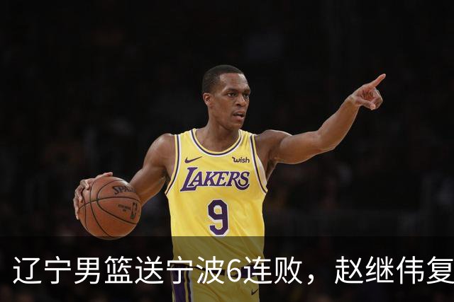 辽宁男篮送宁波6连败，赵继伟复出16+6，段睿骐15分6投全中，全队送26次助攻