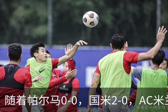 随着帕尔马0-0，国米2-0，AC米兰2-4，意甲最新积分榜出炉