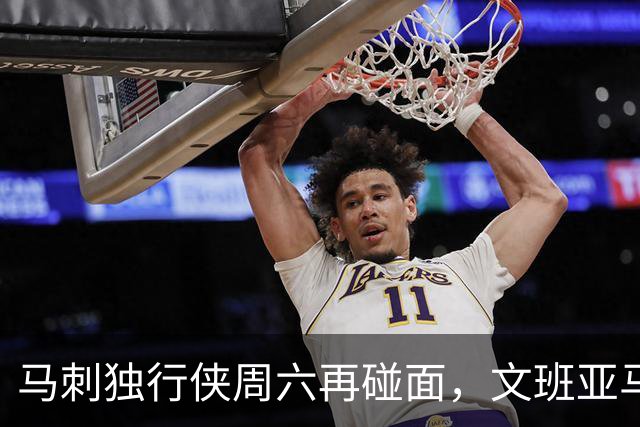 马刺独行侠周六再碰面，文班亚马对弗拉格去哪看？