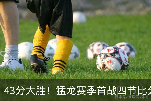 43分大胜！猛龙赛季首战四节比分全部压过对手