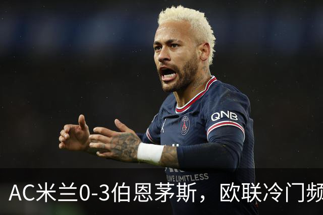 AC米兰0-3伯恩茅斯，欧联冷门频出是偶然还是趋势？